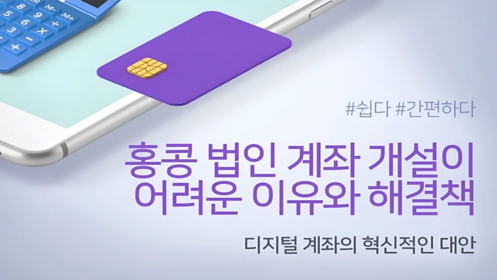 홍콩 법인 계좌 개설이 어려운 이유와 해결책: 디지털 계좌의 혁신적인 대안